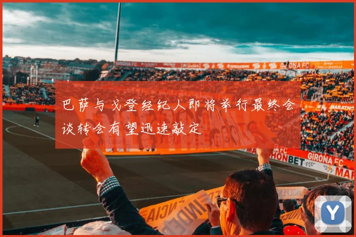 巴萨与戈登经纪人即将举行最终会谈转会有望迅速敲定