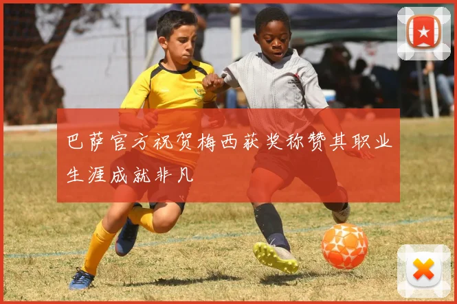 巴萨官方祝贺梅西获奖称赞其职业生涯成就非凡