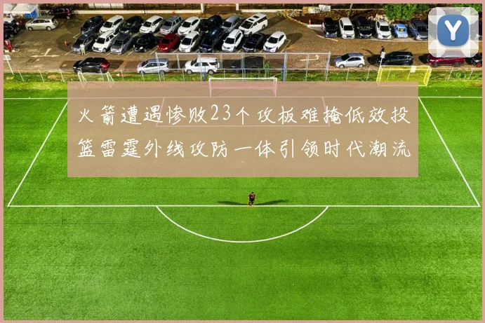 火箭遭遇惨败23个攻板难掩低效投篮雷霆外线攻防一体引领时代潮流