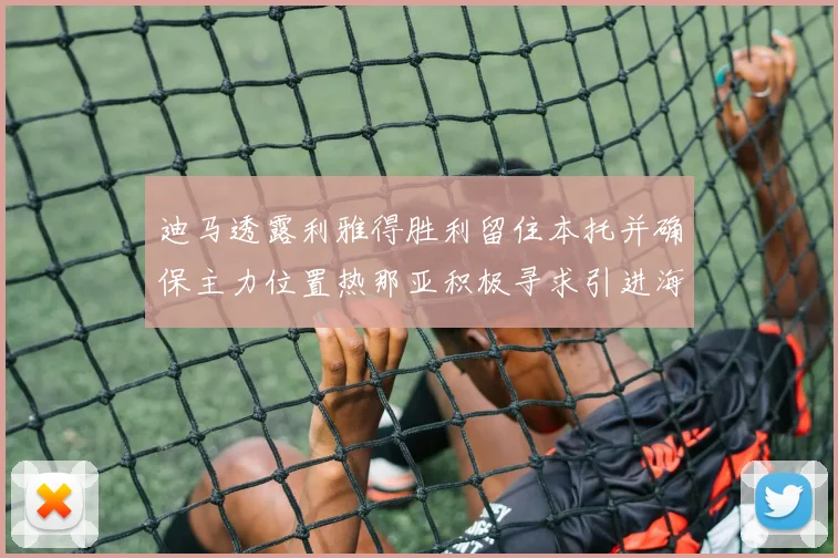 迪马透露利雅得胜利留住本托并确保主力位置热那亚积极寻求引进海因