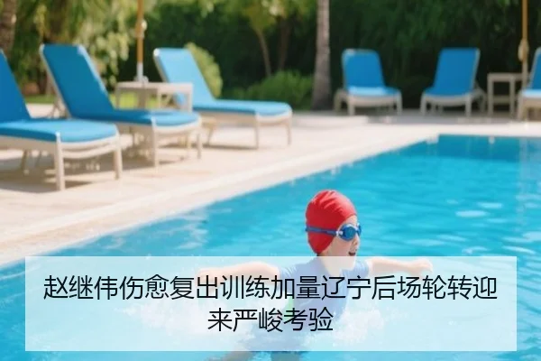 赵继伟伤愈复出训练加量辽宁后场轮转迎来严峻考验 - yihao168.com